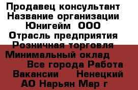 Продавец-консультант › Название организации ­ Юнигейм, ООО › Отрасль предприятия ­ Розничная торговля › Минимальный оклад ­ 25 000 - Все города Работа » Вакансии   . Ненецкий АО,Нарьян-Мар г.